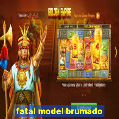 fatal model brumado